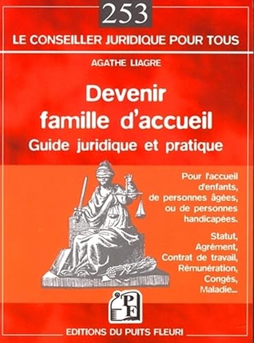 Devenir famille d'accueil: Guide juridique et pratique. Pour l'accueil d'enfants, de personnes âgées, ou de personnes handicapées.