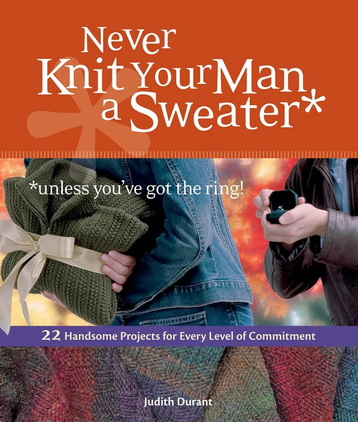 Never Knit Your Man a Sweater *unless you've got the ring!: 22 Handsome Projects for Every Level of Commitment Paperback – Illustrated, 2 December 2016