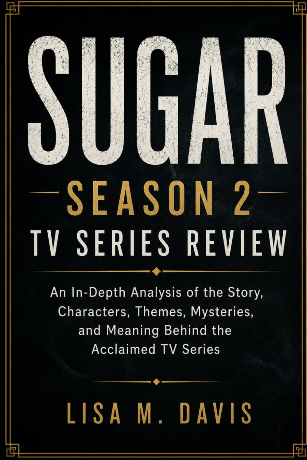 Sugar Season 2 Tv Series Review: An In-Depth Analysis of the Story, Characters, Themes, Mysteries, and Meaning Behind the Acclaimed TV Series