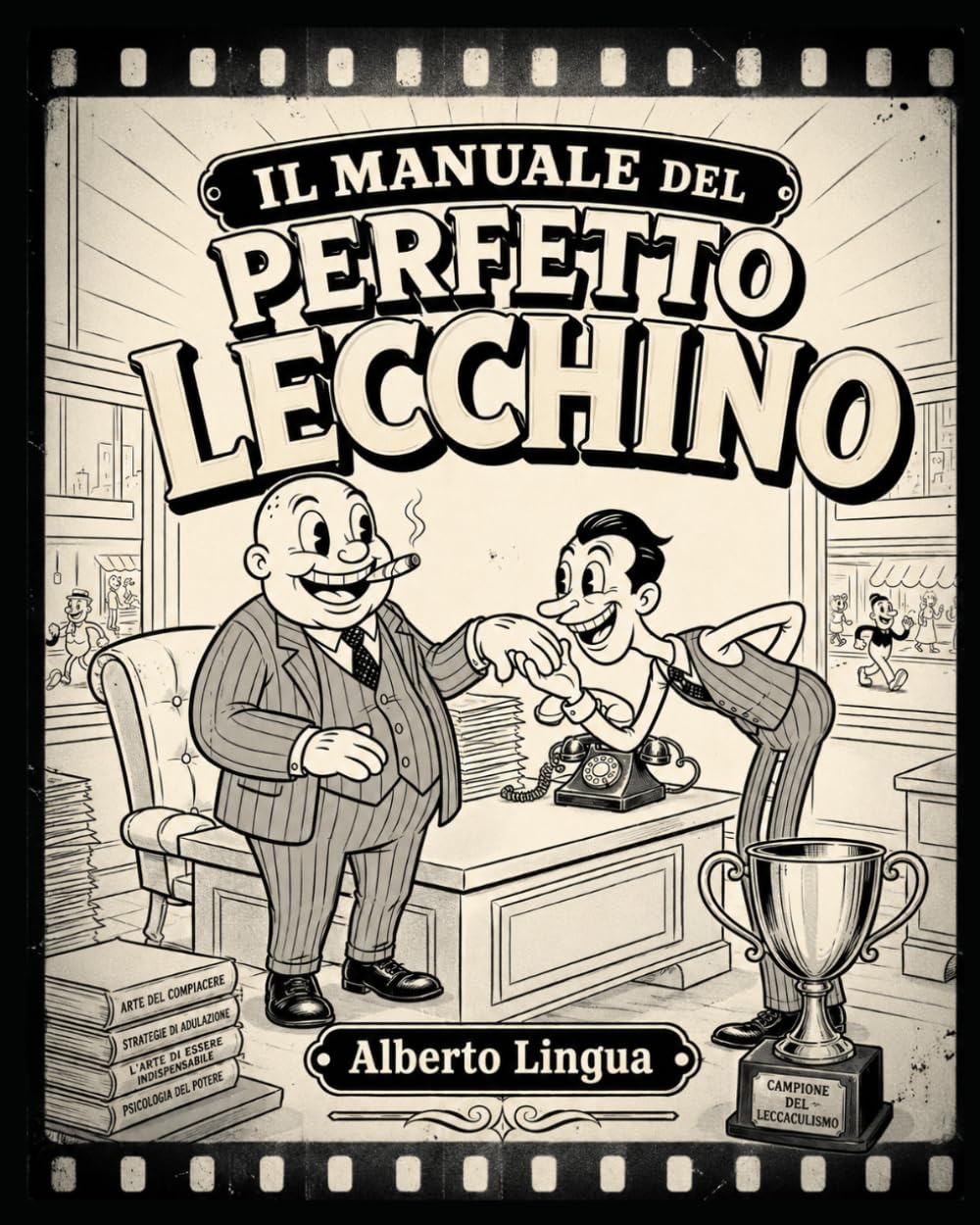 IL MANUALE DEL PERFETTO LECCHINO: Strategie scorrette per conquistare il capo, umiliare i colleghi e fare carriera senza meriti