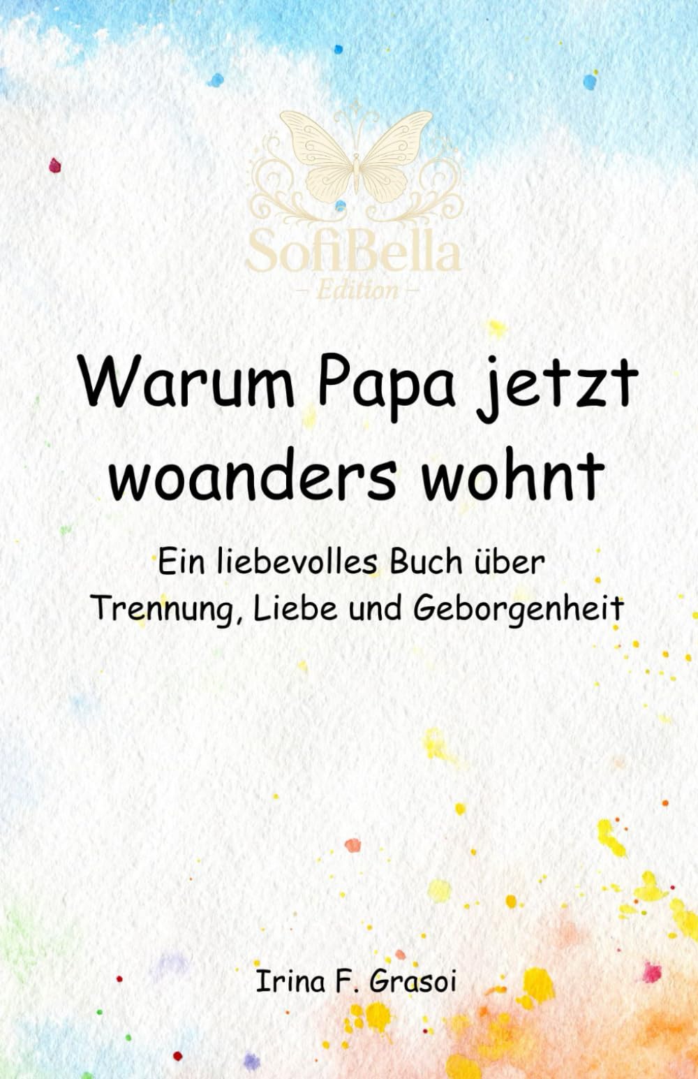 Warum Papa jetzt woanders wohnt: Ein liebevolles SofiBella-Buch über Trennung, Liebe und Geborgenheit