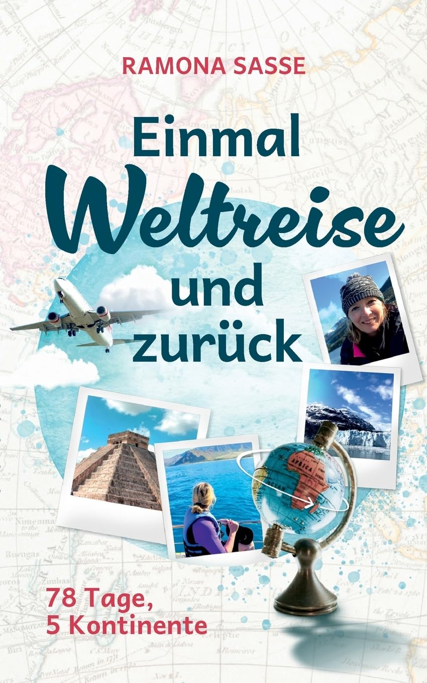 Einmal Weltreise und zurück: 78 Tage, 5 Kontinente