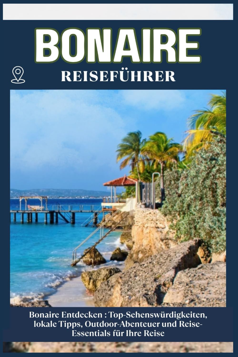 BONAIRE REISEFÜHRER: Top-Sehenswürdigkeiten, lokale Tipps, Outdoor-Abenteuer und Reise-Essentials für deine Reise