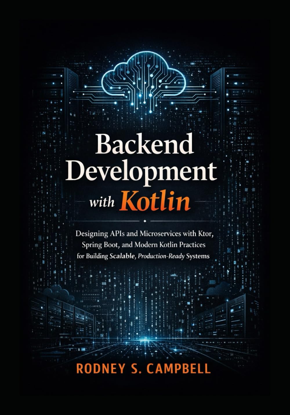 Backend Development with Kotlin: Designing APIs and Microservices with Ktor, Spring Boot, and Modern kotlin Practices for Building Scalable, Production Ready Backend Systems (The Kotlin Code Series)