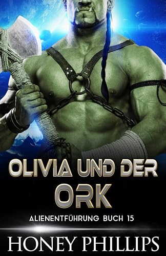 OLIVIA UND DER ORK: EINE SCI-FI-ALIEN-LIEBESGESCHICHTE (ALIENENTFÜHRUNG, Band 15)