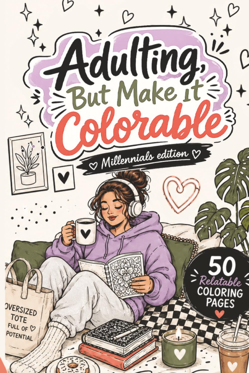 Adulting, But Make It Colorable: Millennials Edition: 50 Funny, Cozy & Relatable Coloring Pages for Stress Relief, Self-Care, Coffee, Plants, and ... Chaos (Relatable Millennial Coloring Books)