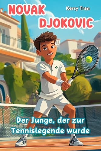 Novak Djokovic: Der Junge, der zur Tennislegende wurde: Illustriertes Kinderbuch (Biografien für Kinder)