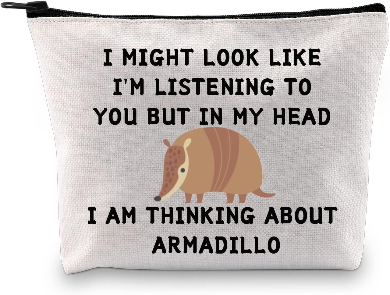JXGZSOFunny Armadillo Gift I Might Look Like I'm Listening To You But In My Head I Am Thinking About Armadillo Cosmetic Bag Animal Lover Gift