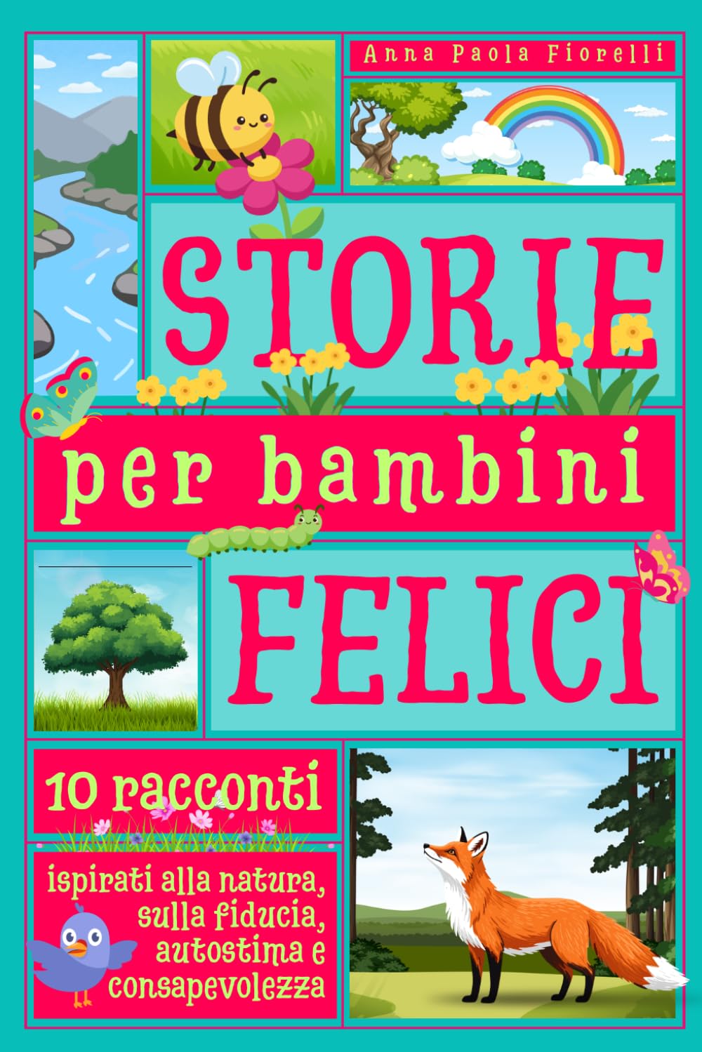 STORIE PER BAMBINI FELICI: 10 Racconti Ispirati alla Natura sulla Fiducia, Autostima e Consapevolezza.
