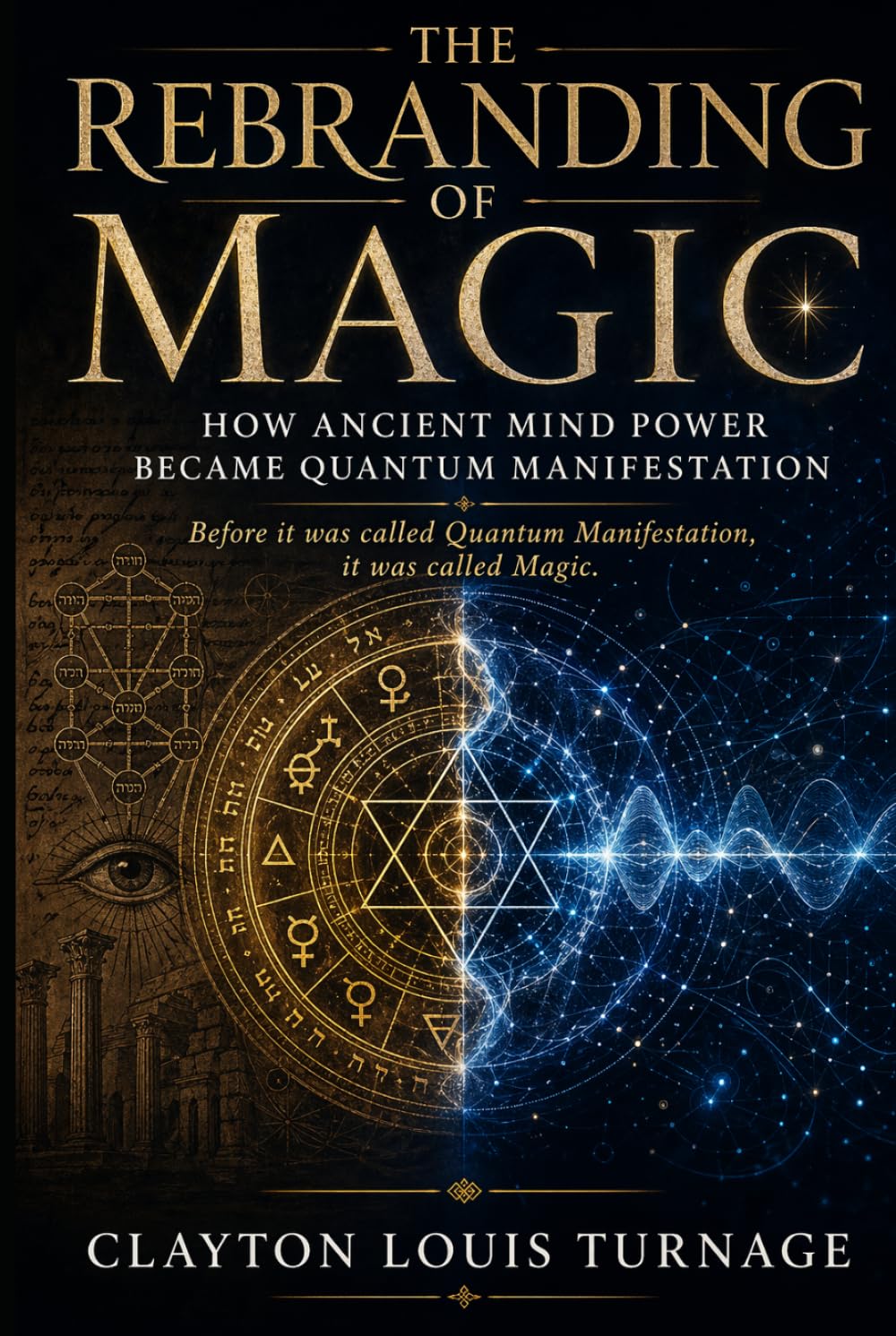 The Rebranding of Magic: How Ancient Mind Power Became Quantum Manifestation (The Architecture of Reality: The Master Builder’s Guide to Manifestation, Magick, and Physical Executio)