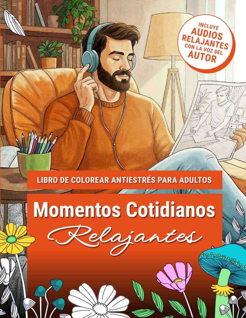 Momentos Cotidianos Relajantes: Libro de Colorear Antiestrés para Adultos con 50 Escenas de la Vida Diaria, Audios Relajantes con la Voz del Autor y ... (Momentos para Colorear y Relajarte)