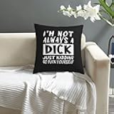 I'm Not Always A Dick Just Kiddings Go Fuck Yourself 18x18in Throw Pillow Covers Home Decor for Bed Sofa