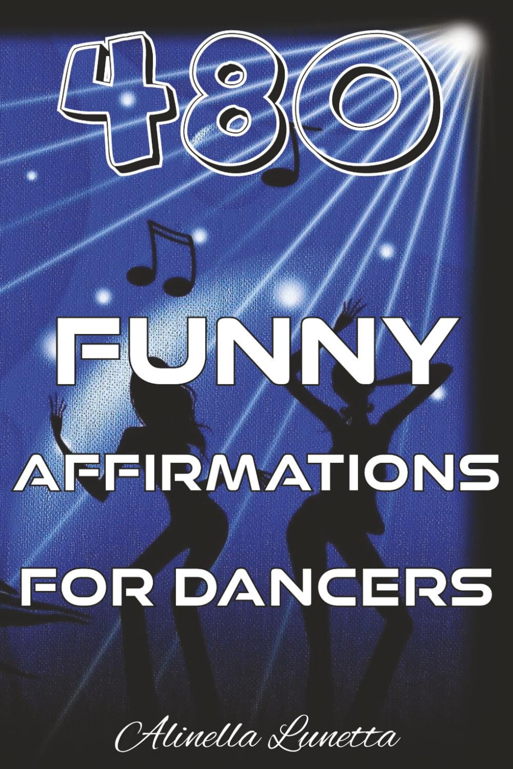480 Funny Affirmations for Dancers: A Dance Motivation Book Filled with Funny, Confidence-Boosting Quotes for Students and Competitive Dancers ... Moments, Encouraging and Inspiring Lines