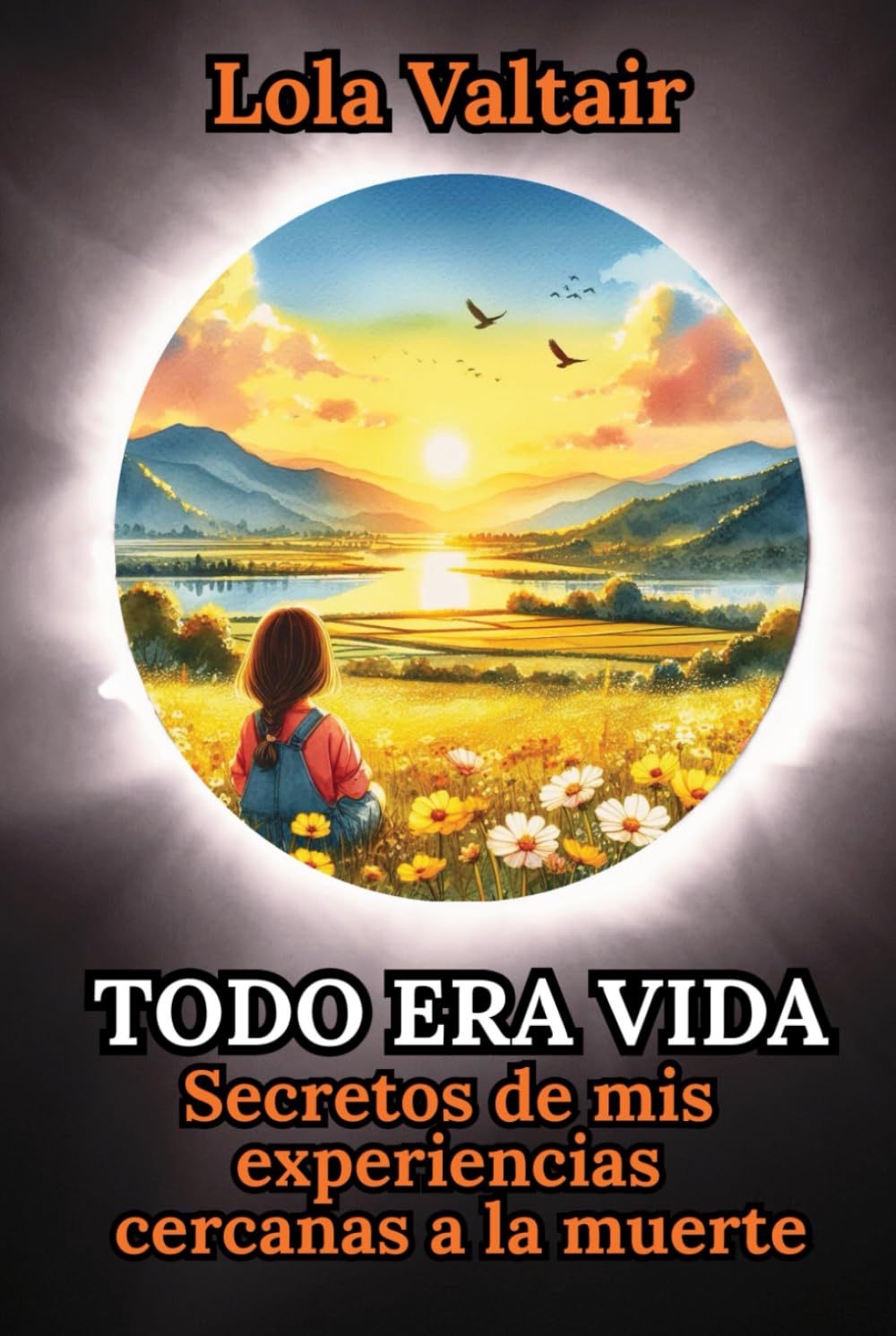 Todo era vida: Secretos de mis experiencias cercanas a la muerte