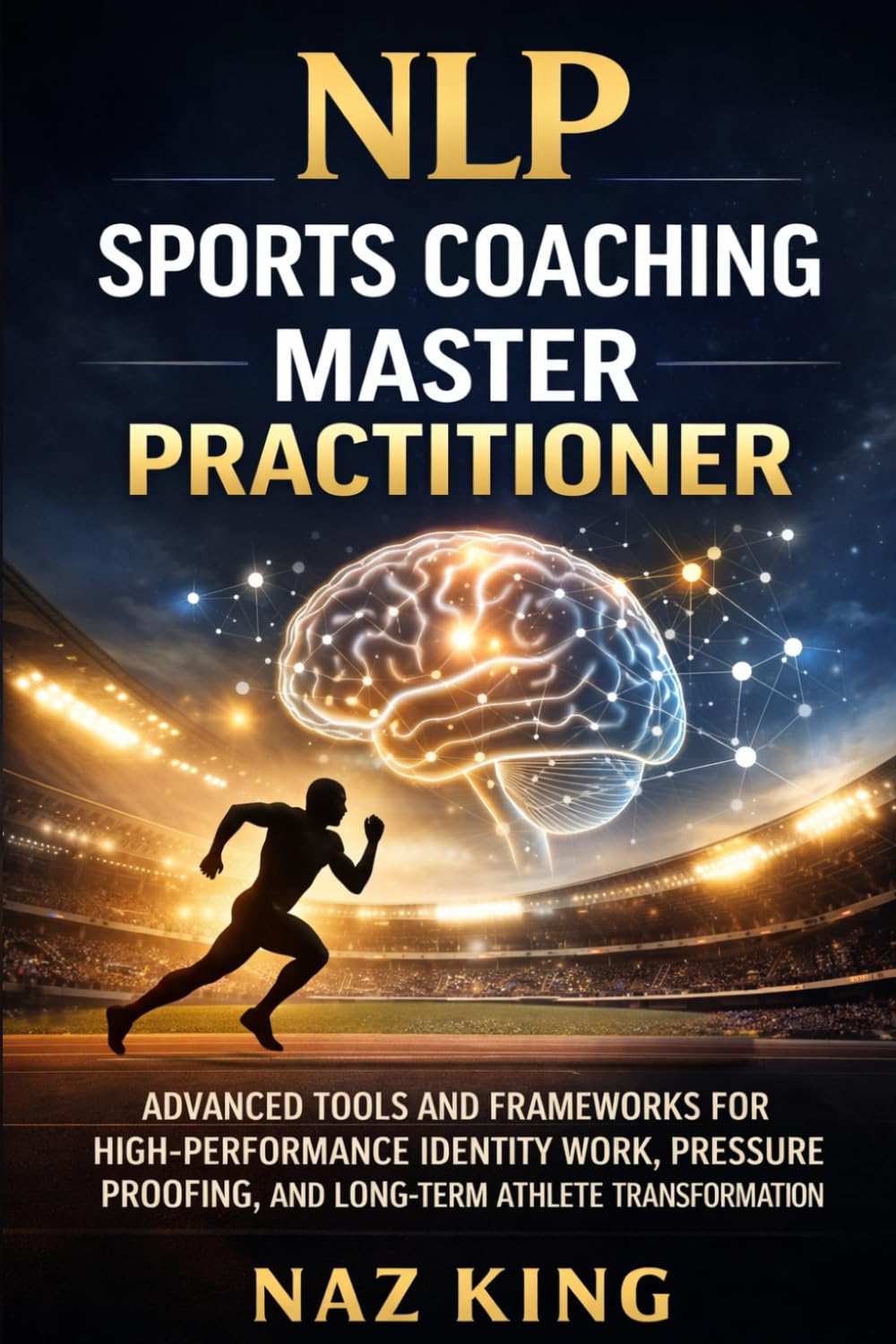NLP Sports Coaching Master Practitioner: Advanced Tools and Frameworks for High-Performance Identity Work, Pressure Proofing, and Long-Term Athlete Transformation (NLP Sports Coaching Series)