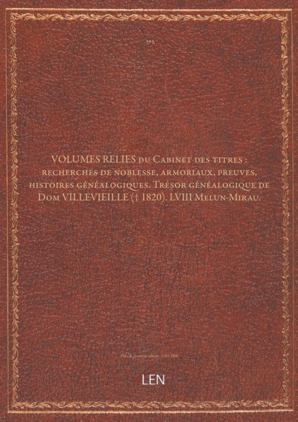 VOLUMES RELIES du Cabinet des titres : recherches de noblesse, armoriaux, preuves, histoires généalogiques. Trésor généalogique de Dom VILLEVIEILLE († 1820). LVIII Melun-Mirau....