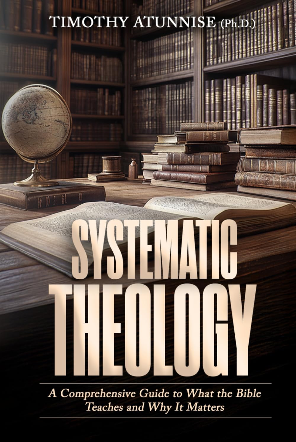 Systematic Theology: A Comprehensive Guide to What the Bible Teaches and Why It Matters