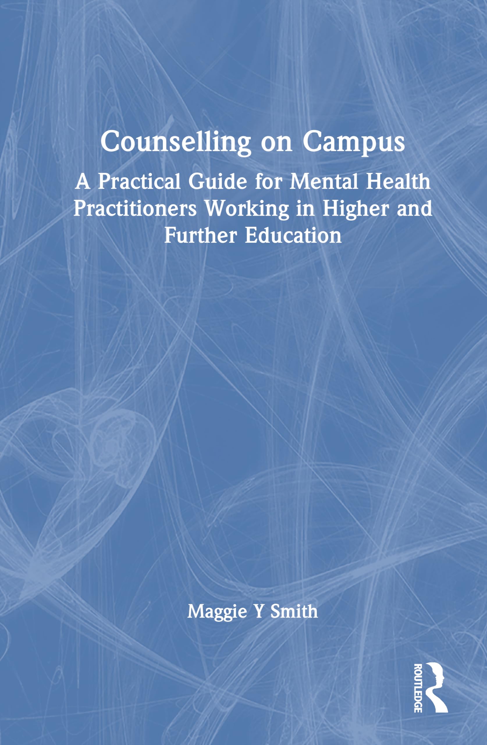 Counselling on Campus: A Practical Guide for Mental Health Practitioners Working in Higher and Further Education