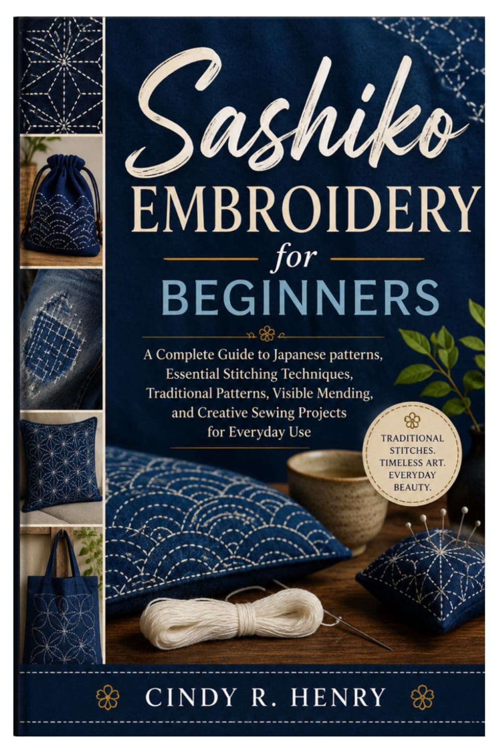 Sashiko embroidery for beginners: A Complete Guide to Japanese patterns, Essential Stitching Techniques, Traditional Patterns, Visible Mending, and Creative Sewing Projects for Everyday Use