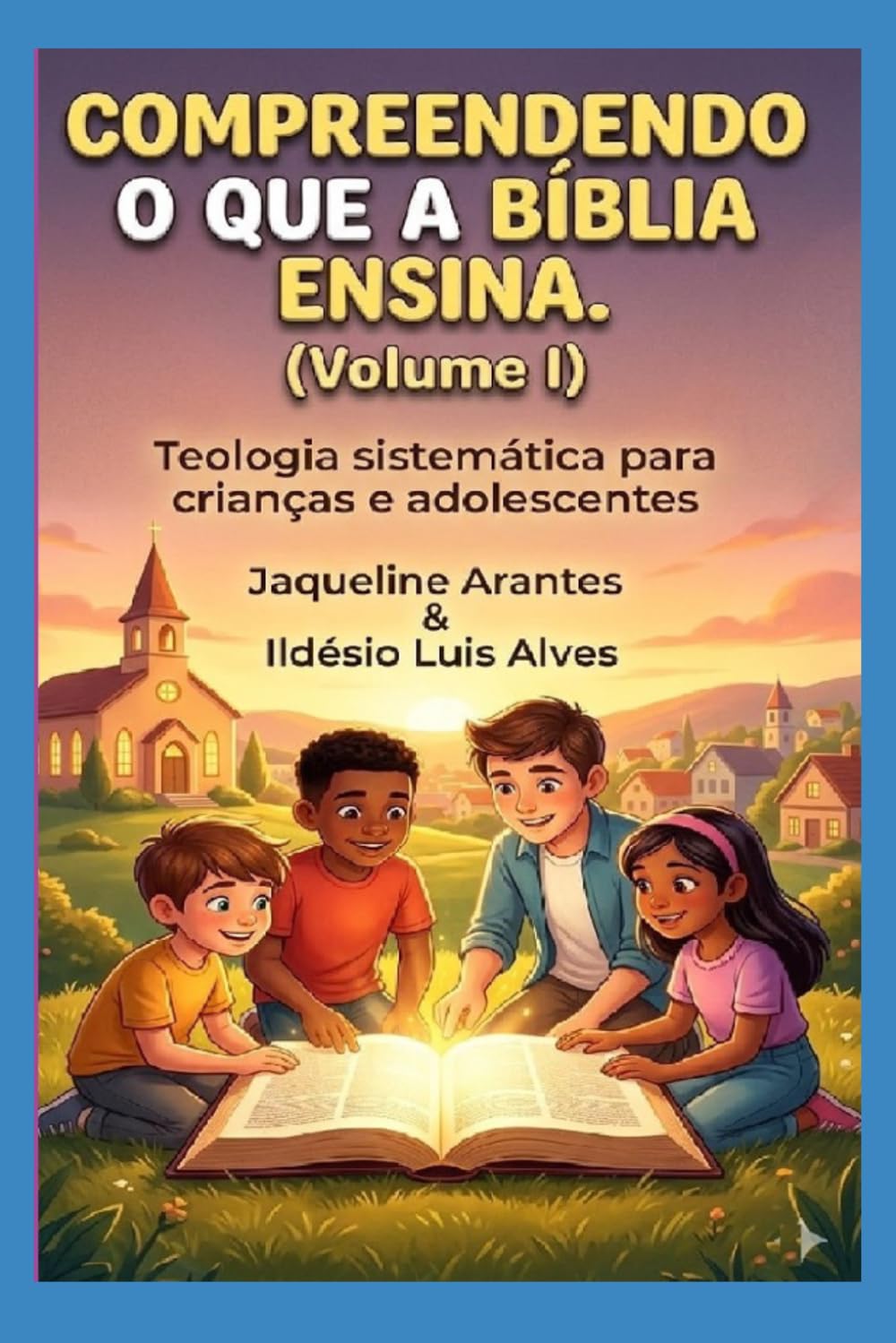 Compreendendo o que a Bíblia Ensina -VOL 1: Teologia sistemática para crianças e adolescentes (Volume I) (Livros com Tematica Biblico e Teológico)