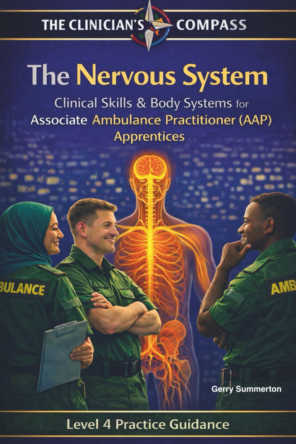 The Nervous System: A Level 4 Practice and Study Guide for Associate Ambulance Practitioners and Student Paramedics (The Clinicians Compass Level 4 ... Ambulance Practitioner (AAP) Apprentices)