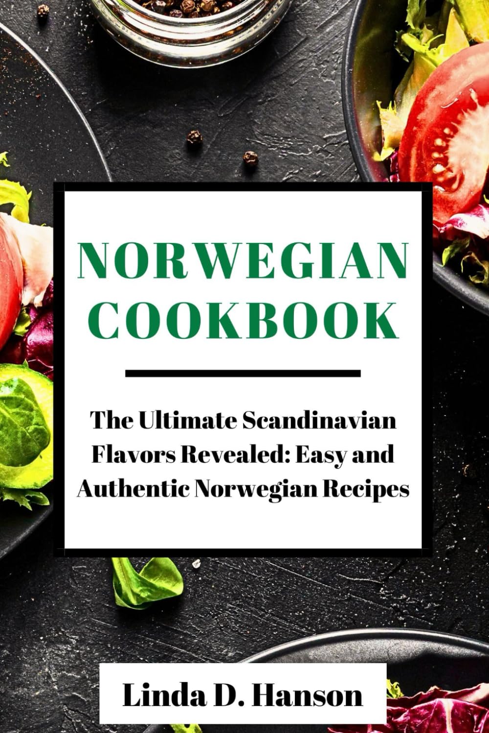 Norwegian Cookbook: The Ultimate Scandinavian Flavors Revealed: Easy and Authentic Norwegian Recipes: 3 (Flavors Unveiled: A Culinary Expedition Series)