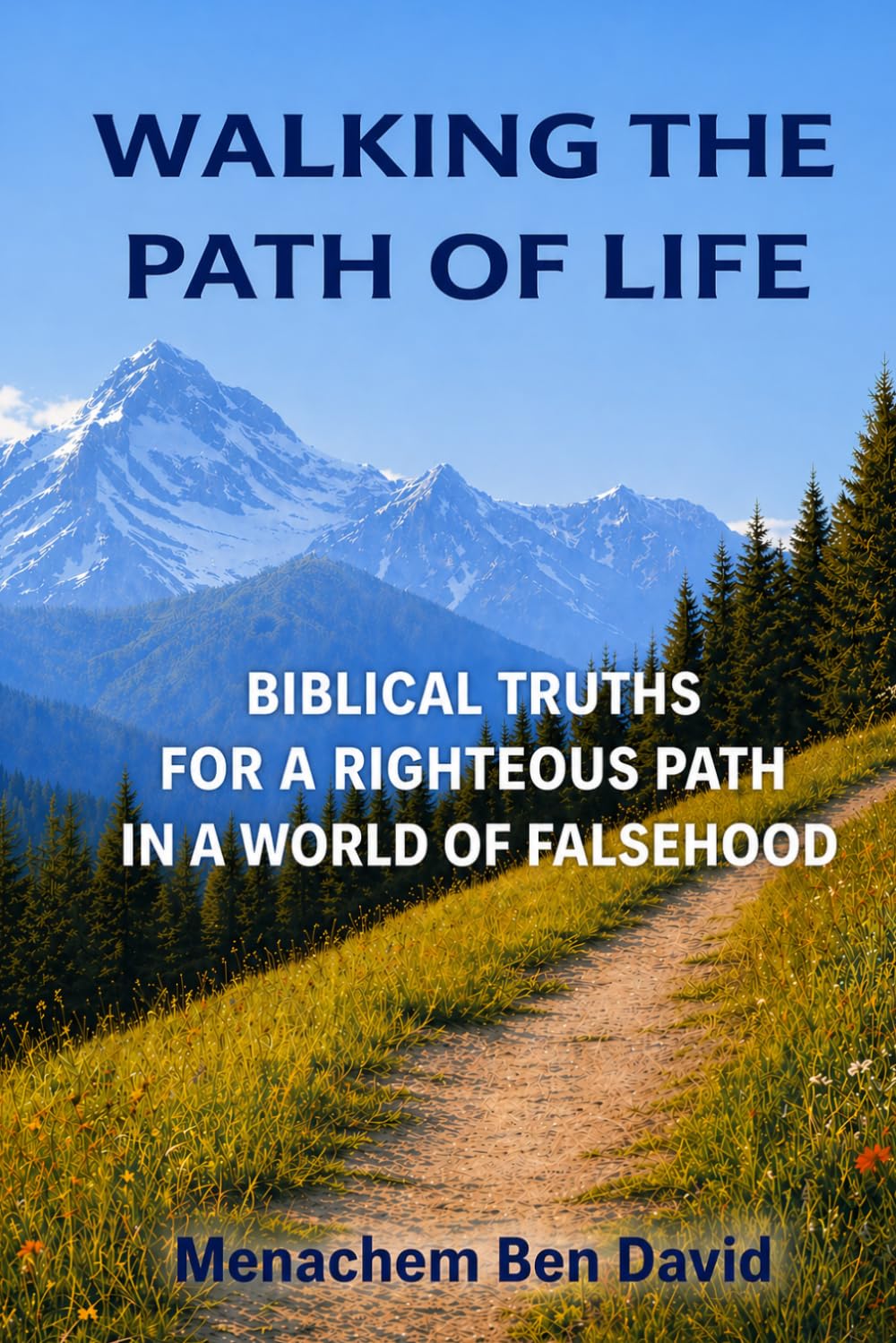 WALKING THE PATH OF LIFE: Biblical Truths For a Righteous Path in a World of Falsehood