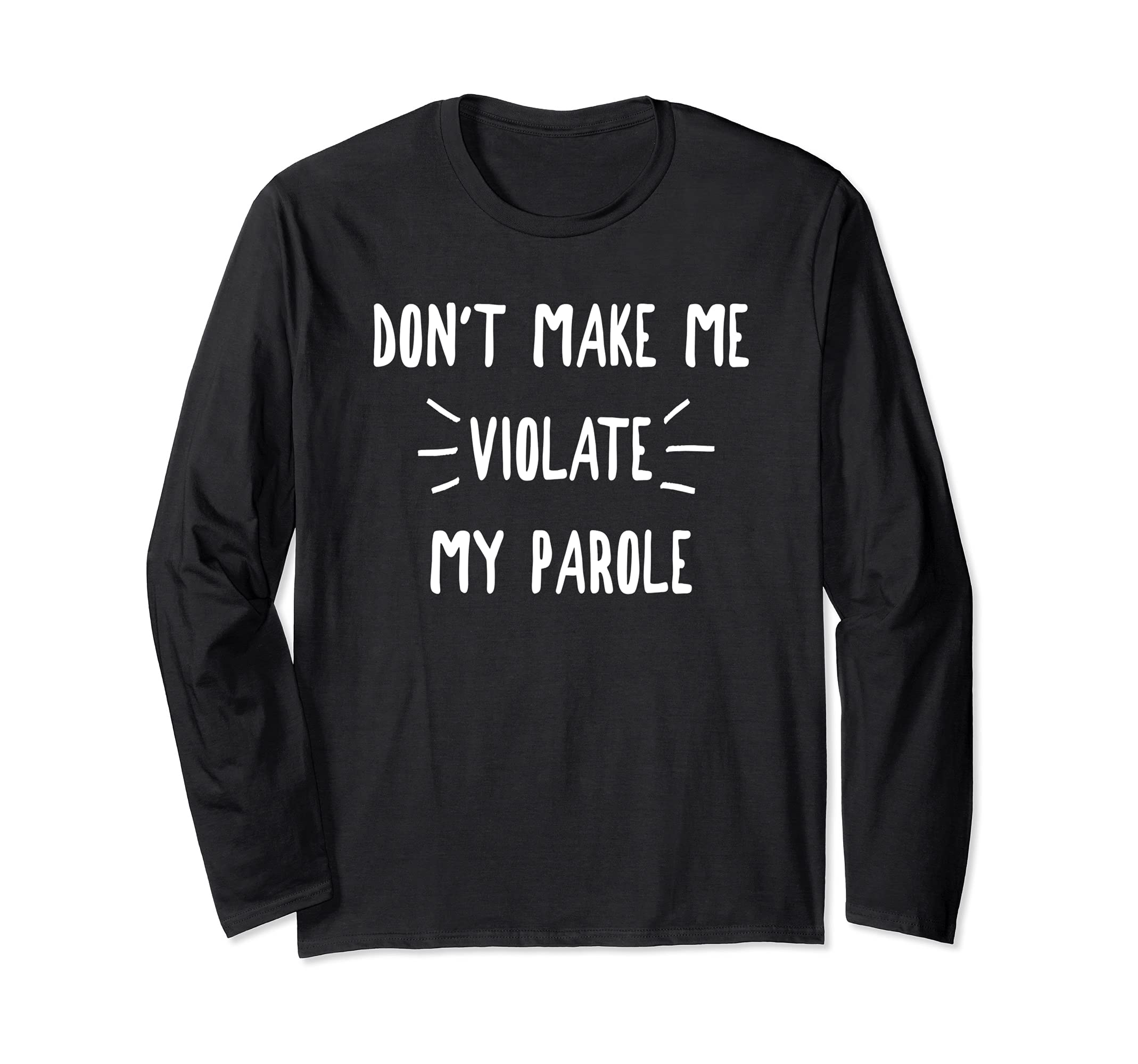 Don't Make Me Violate My Parole, By Yoray Long Sleeve T-Shirt