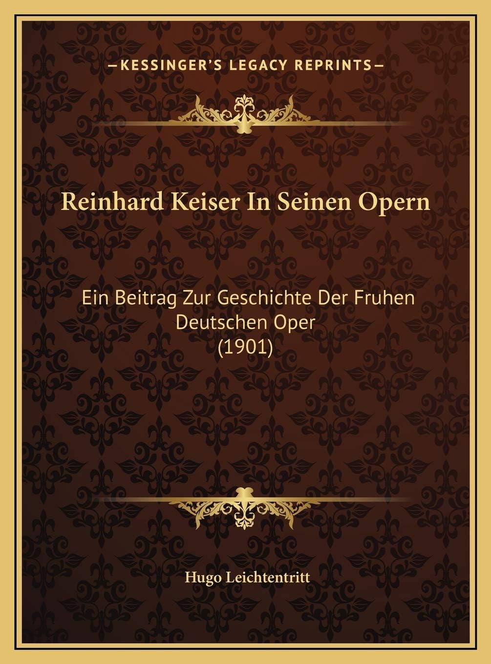 Reinhard Keiser In Seinen Opern: Ein Beitrag Zur Geschichte Der Fruhen Deutschen Oper (1901)