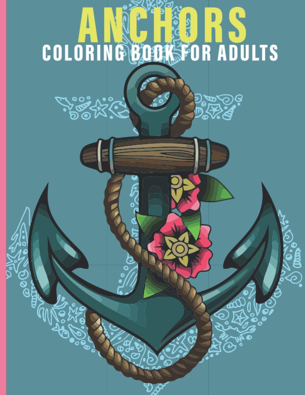 Anchors Coloring Book For Adults: Anchors Coloring Book For An Adults With Anchor Collections, Stress Removing and Relaxation.
