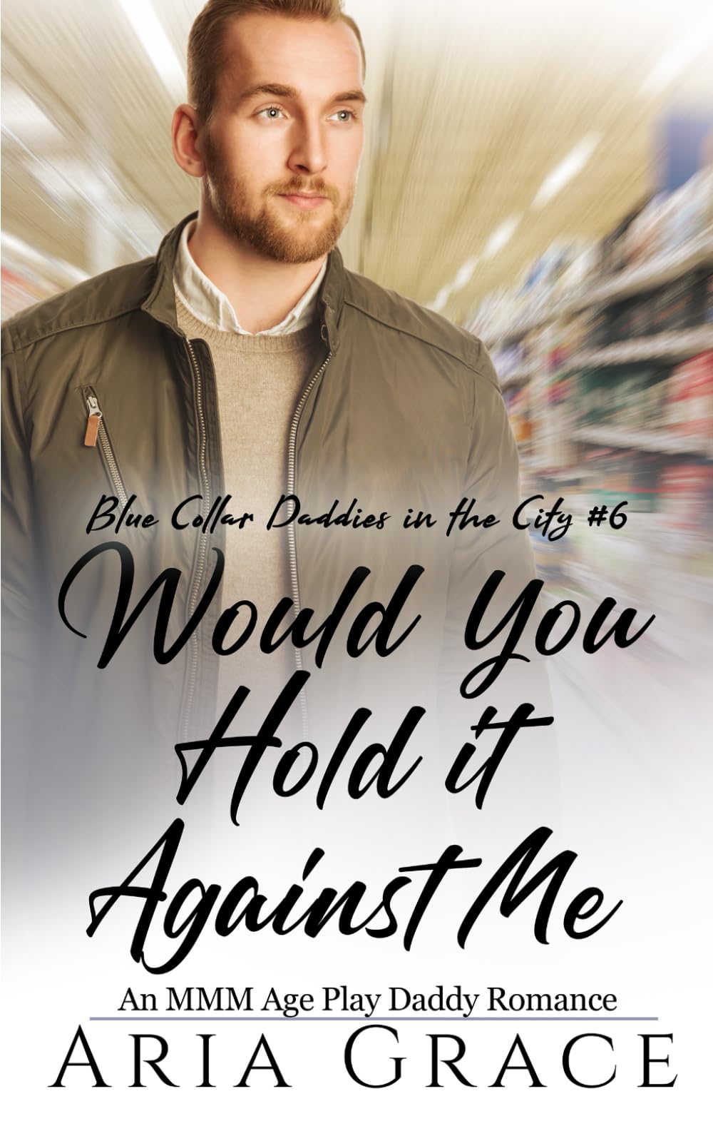 Would You Hold It Against Me: An MMM Age Play Daddy Romance (Blue Collar Daddies in the City)
