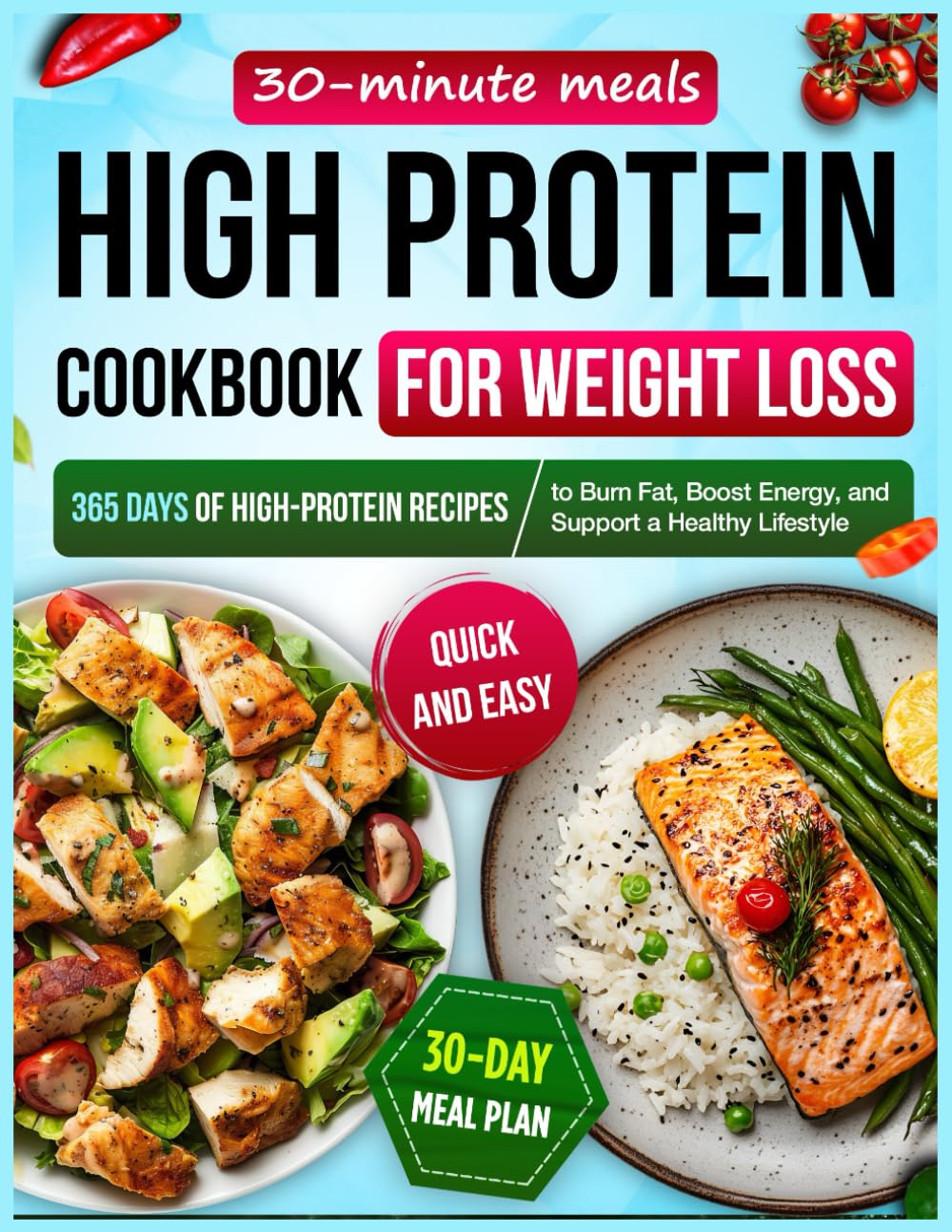 High Protein Cookbook for Weight Loss: 365 Days of High-Protein Recipes, Quick & Easy 30-Minute Meals with a 30-Day Meal Plan to Burn Fat, Boost