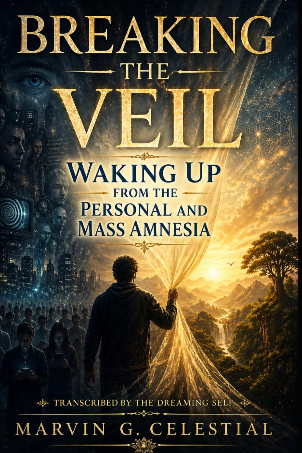 BREAKING THE VEIL Waking Up from the Personal and Mass Amnesia Transcribed by The Dreaming Self
