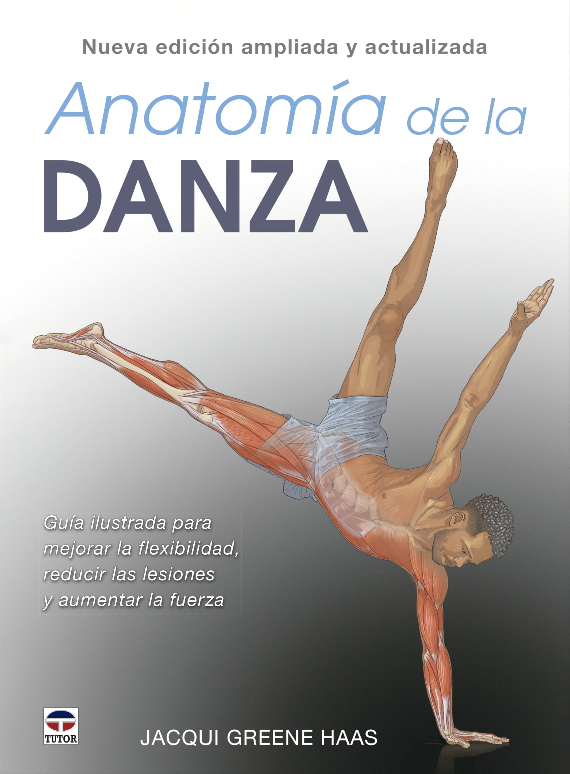 Anatomía de la danza. Nueva edición ampliada y actualizada: Guía ilustrada para mejorar la flexibilidad, reducir las lesiones y aumentar la fuerza