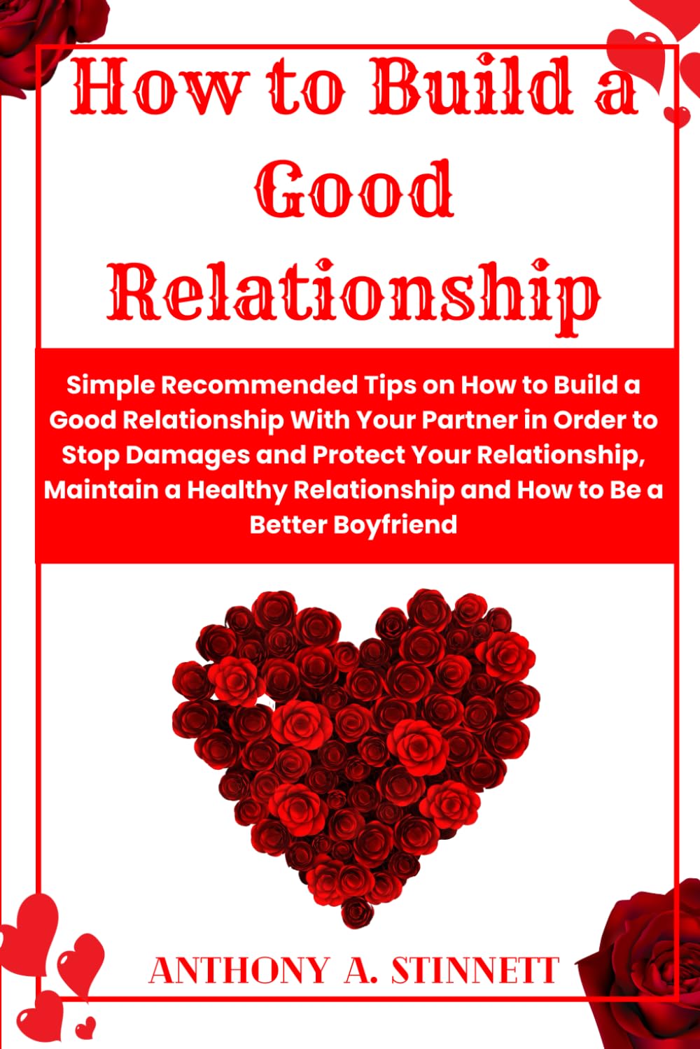 How to Build a Good Relationship: Simple Recommended Tips on How to Build a Good Relationship With Your Partner in Order to Stop Damages and Protect ... Relationship (Heartfelt Treasures Series)