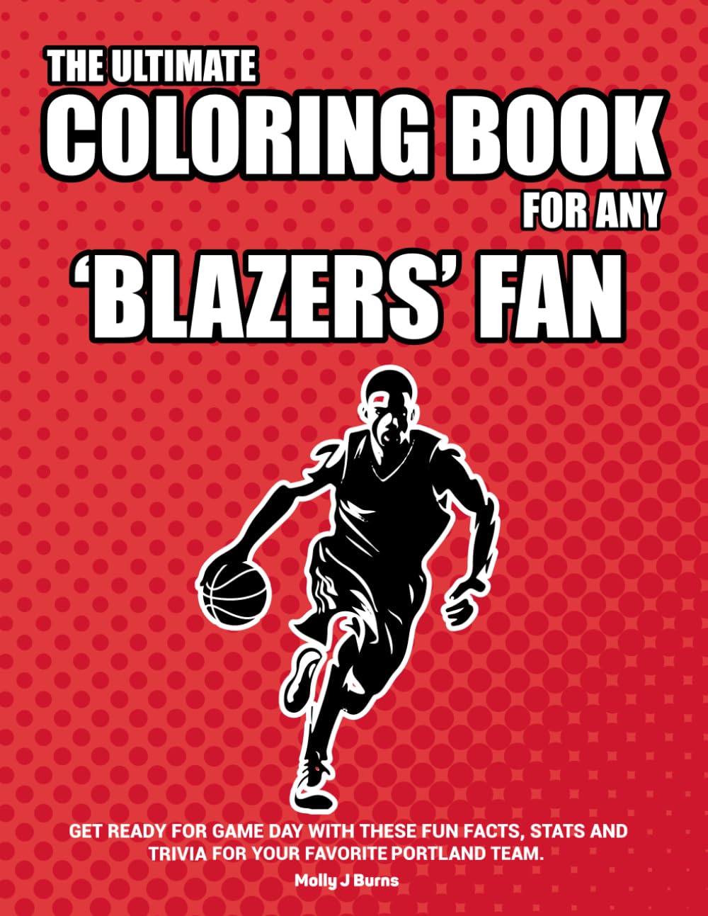 The Ultimate Coloring Book for any Blazers Fan.: Get ready for game day with these fun facts, stats and trivia for your favorite Portland team.