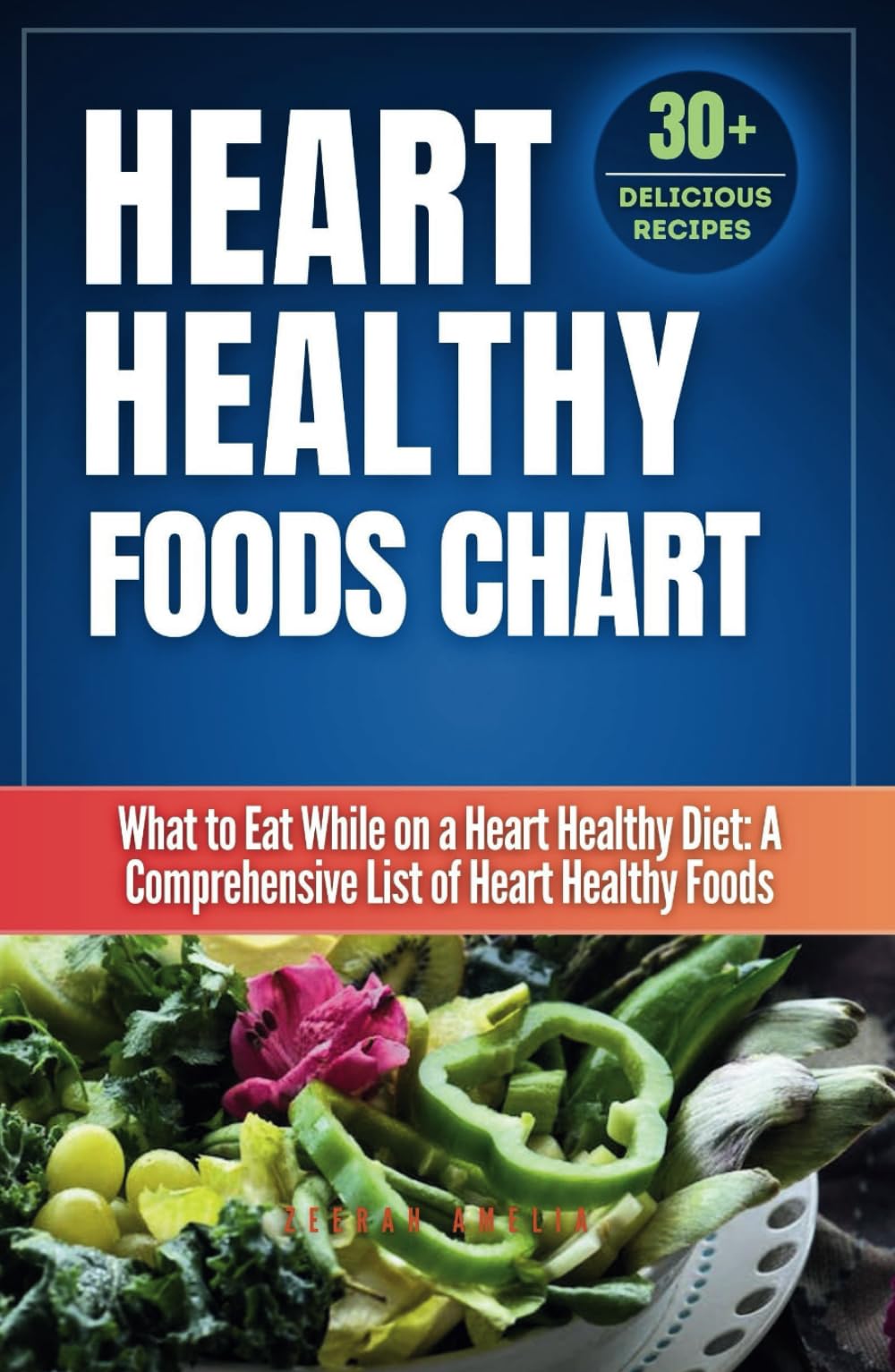 Heart Healthy Foods Chart: What to Eat While on a Heart Healthy Diet: A Comprehensive List of Heart Healthy Foods (Healthy Eating Guide)Heart healthy