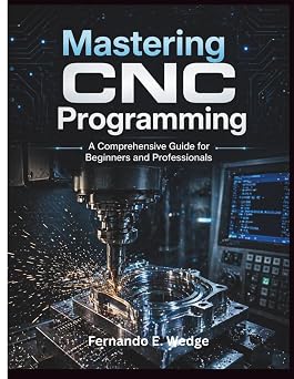 Mastering CNC Programming A Comprehensive Guide for Beginners and Professionals