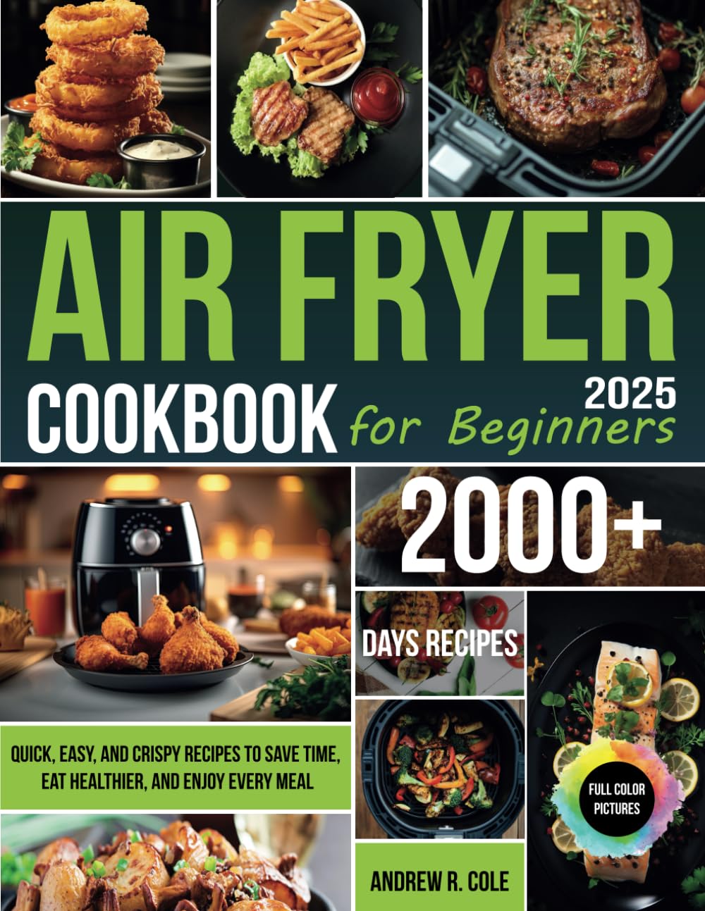 Air Fryer Cookbook for Beginners: Quick, Easy, and Crispy Recipes to Save Time, Eat Healthier, and Enjoy Every Meal
