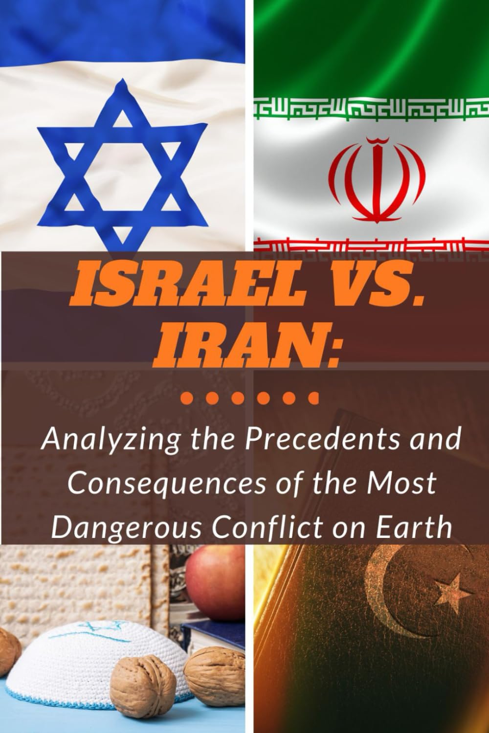 Israel vs. Iran: Analyzing the Precedents and Consequences of the Most Dangerous Conflict on Earth (Conflicts)
