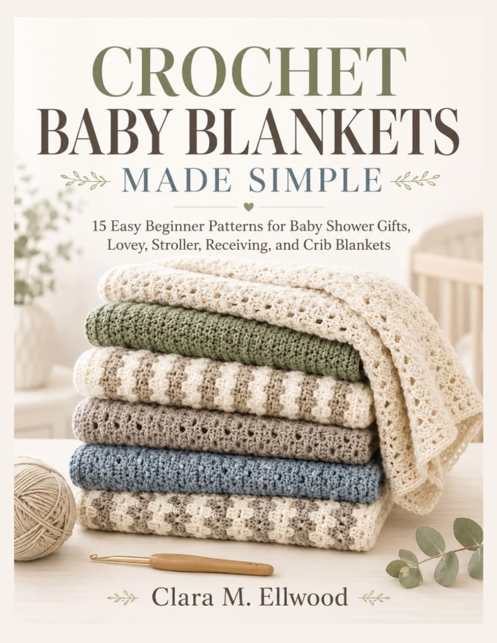 CROCHET BABY BLANKETS MADE SIMPLE: 15 Easy Beginner Patterns for Baby Shower Gifts, Lovey, Stroller, Receiving, and Crib Blankets