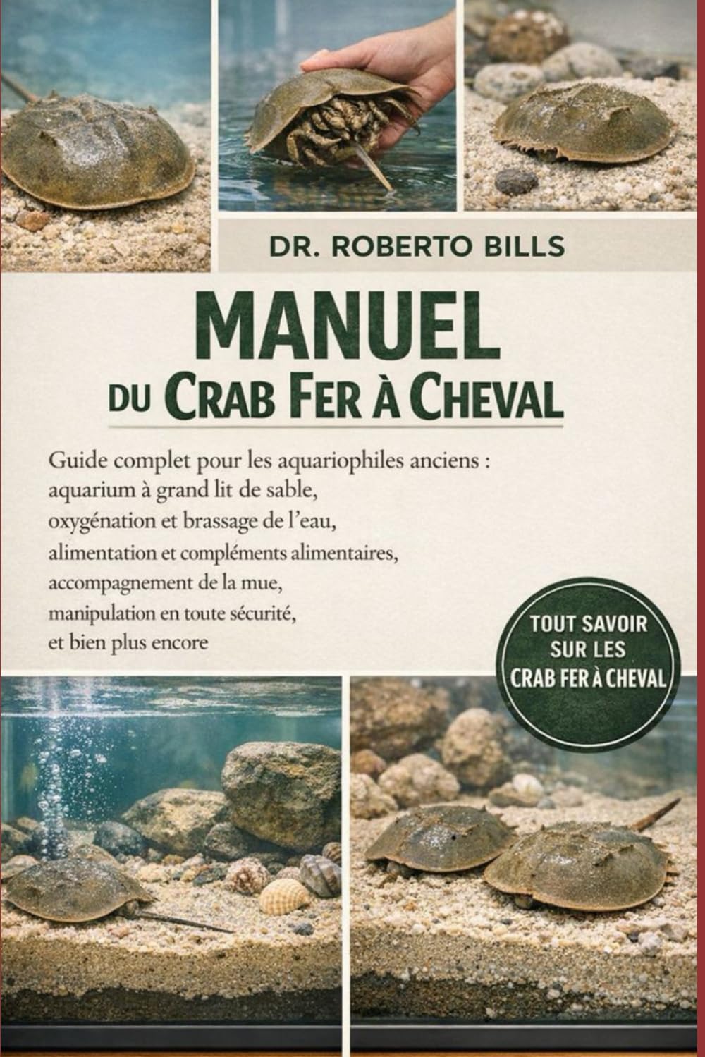 MANUEL DU CRAB FER À CHEVAL: Guide complet pour les aquariophiles anciens : aquarium à grand lit de sable, oxygénation et brassage de l’eau, ... manipulation en toute sécurité, et bien...
