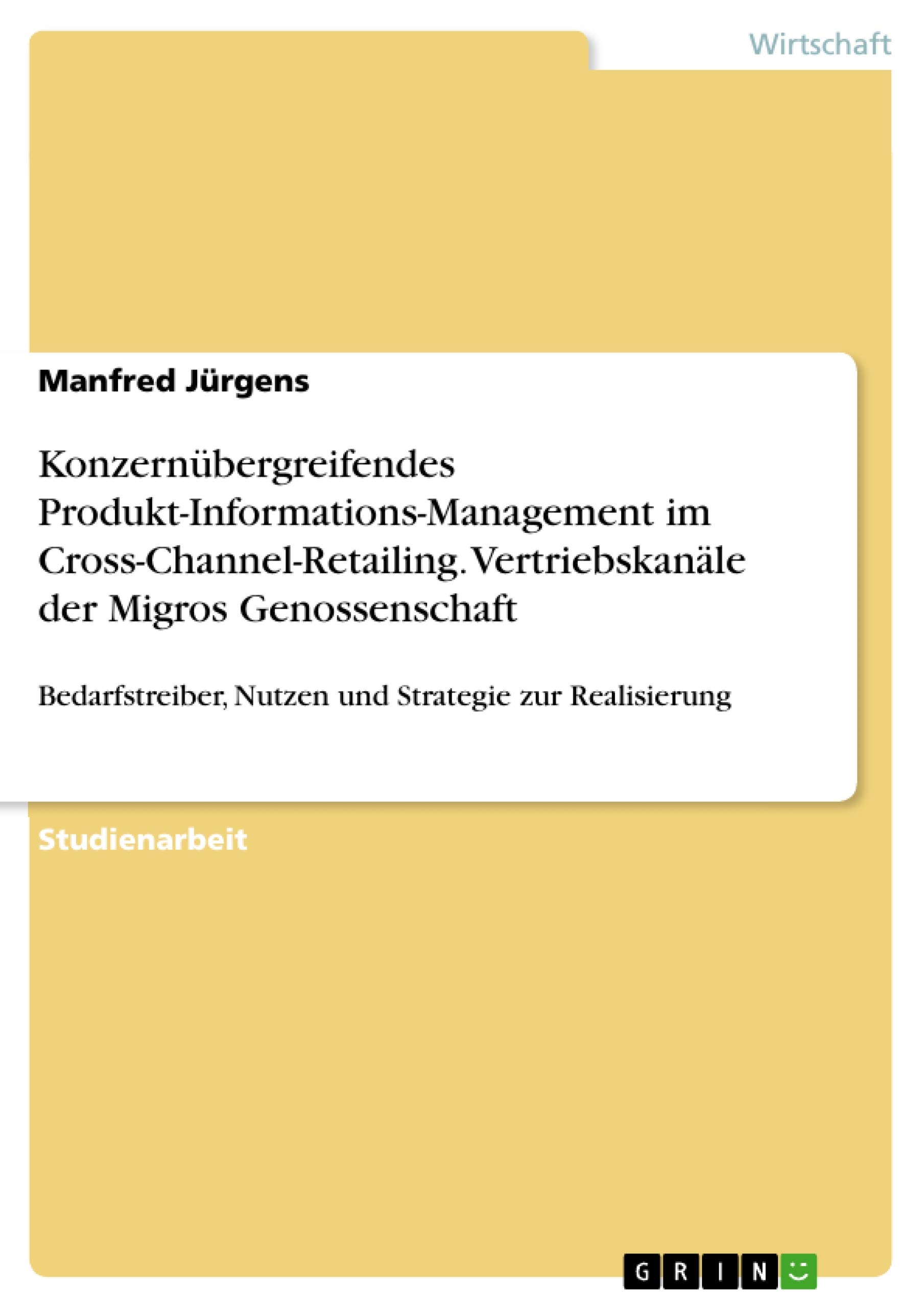 Konzernübergreifendes Produkt-Informations-Management im Cross-Channel-Retailing. Vertriebskanäle der Migros Genossenschaft: Bedarfstreiber, Nutzen und Strategie zur Realisierung (German Edition)