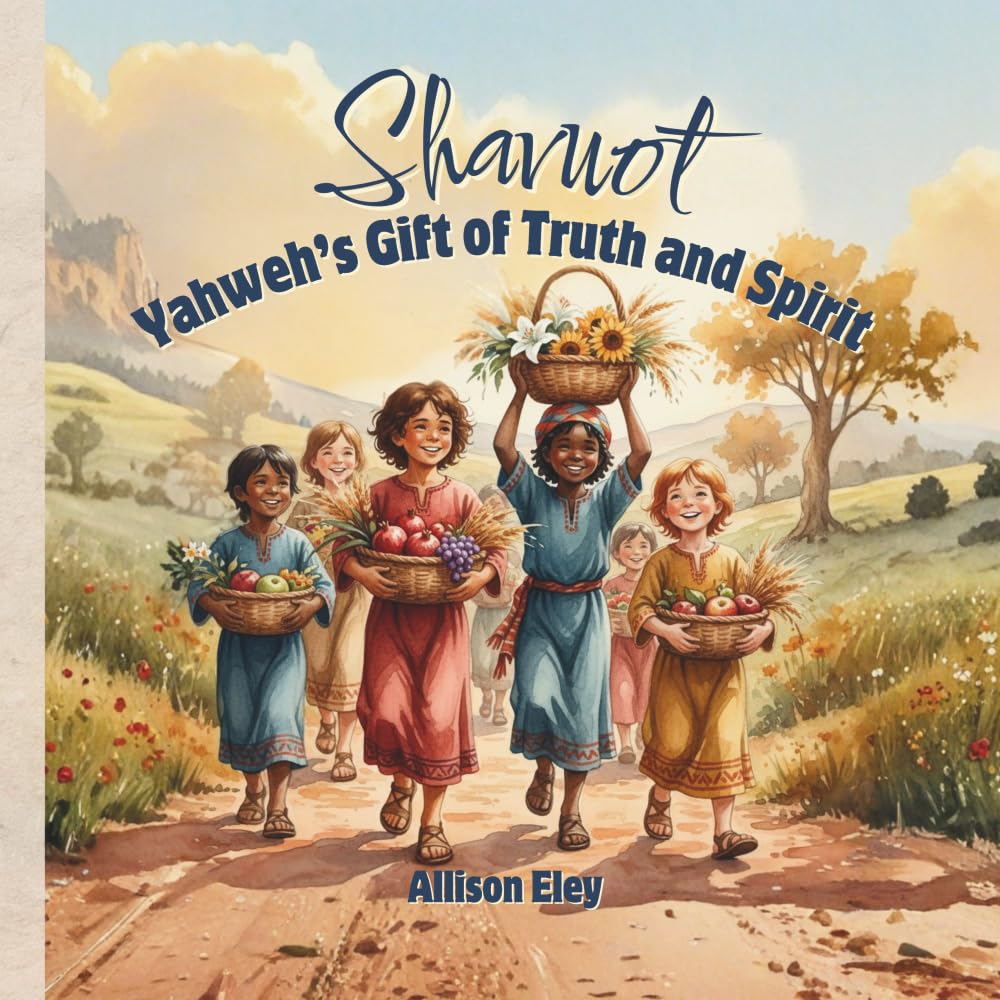 Shavuot: Yahweh’s Gift of Truth and Spirit (Yahweh’s Rhythms & Reminders)