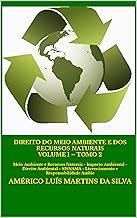 DIREITO DO MEIO AMBIENTE E DOS RECURSOS NATURAIS - VOLUME 1 – TOMO 2: Meio Ambiente e Recursos Naturais - Impacto Ambiental - Direito Ambiental - SISNAMA - Licenciamento e Responsabilidade Ambie