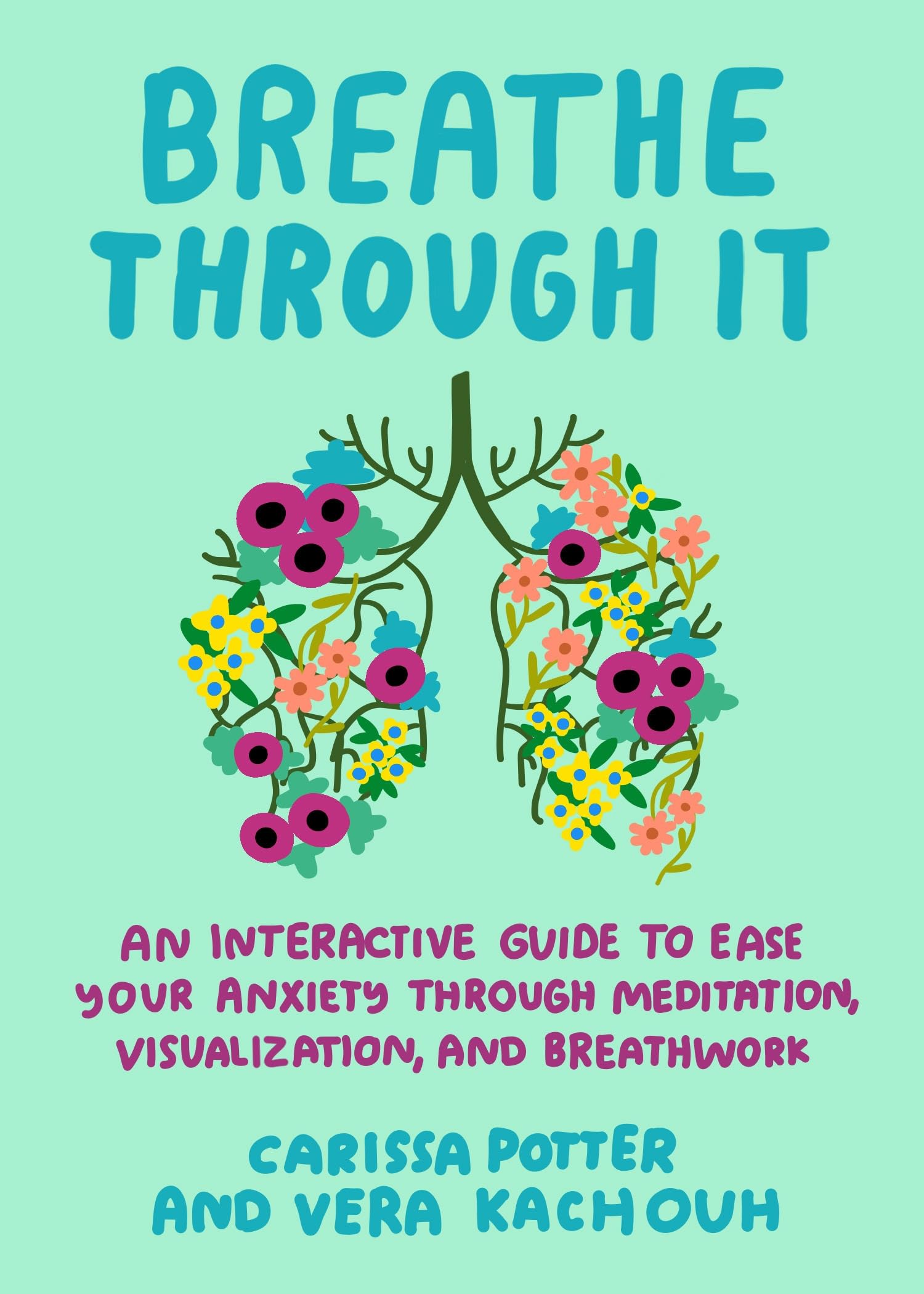 Breathe Through It: An Interactive Guide to Ease Your Anxiety Through Meditation, Visualization, and Breathwork