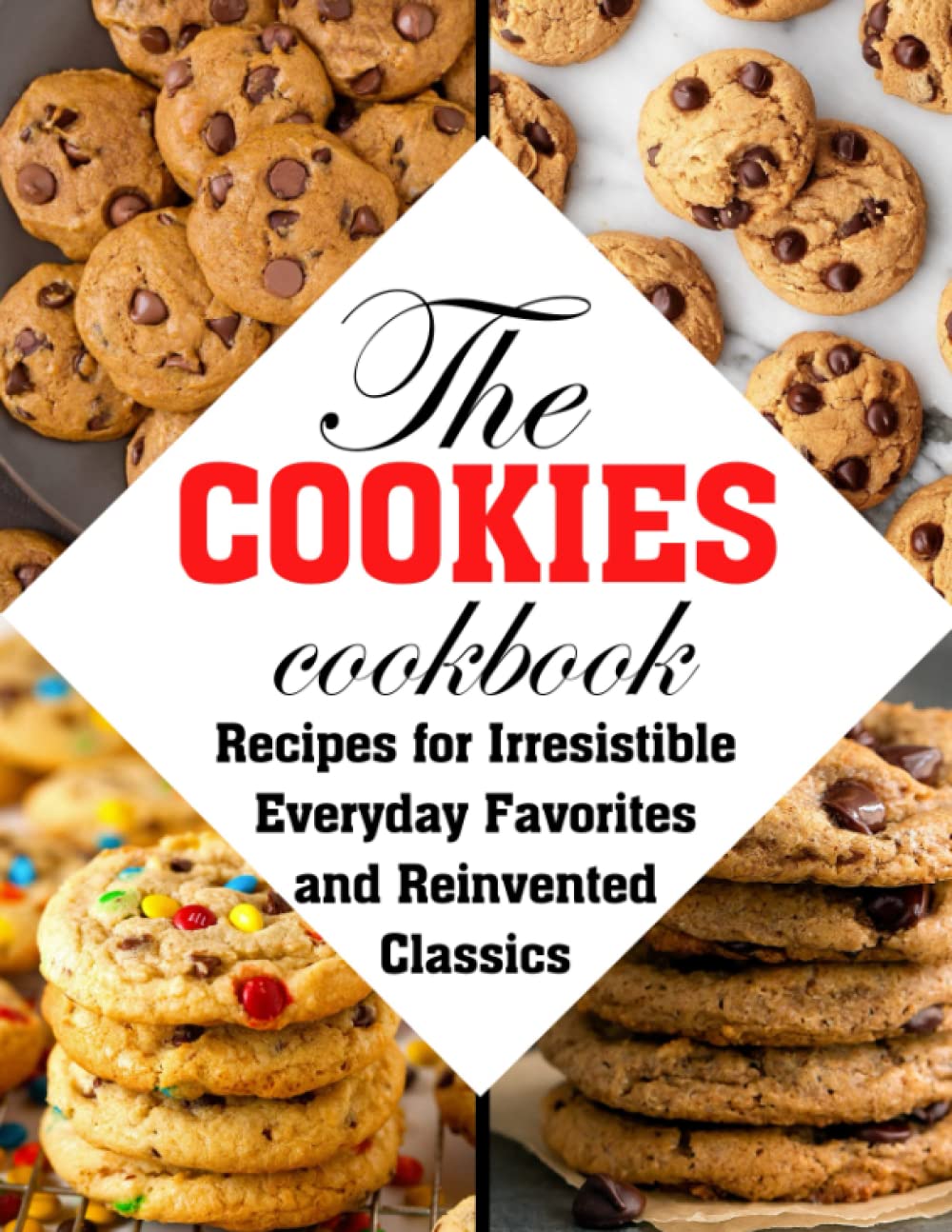 THE COOKIE COOKBOOK: Recipes for Irresistible Everyday Favorites and Reinvented Classics