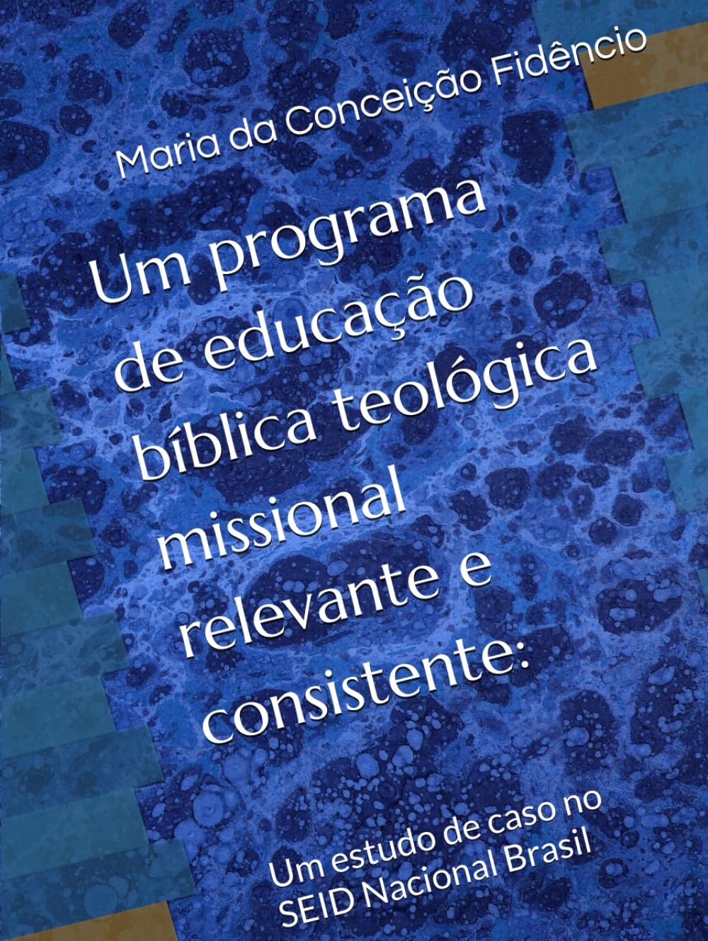 Um programa de educação bíblica teológica missional relevante e consistente:: Um estudo de caso no SEID Nacional Brasil