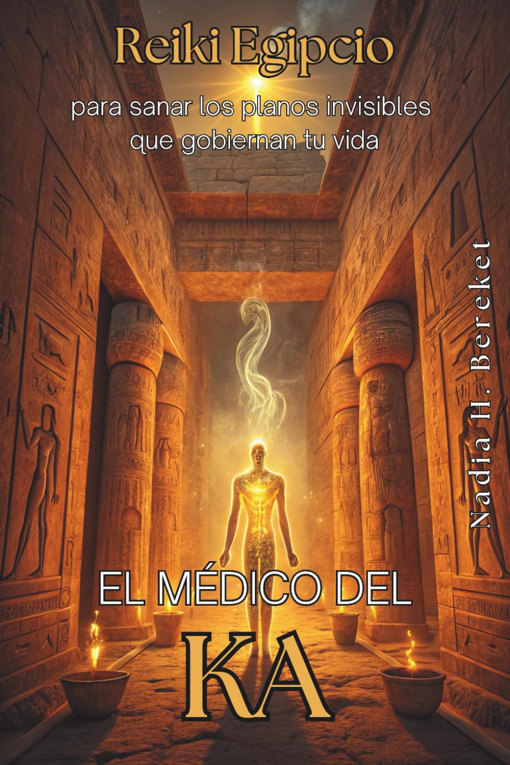 EL MÉDICO DEL KA. Reiki Egipcio para sanar los planos invisibles que gobiernan tu vida: Despierta la inteligencia energética de tu cuerpo con el sistema de sanación de los templos egipcios.