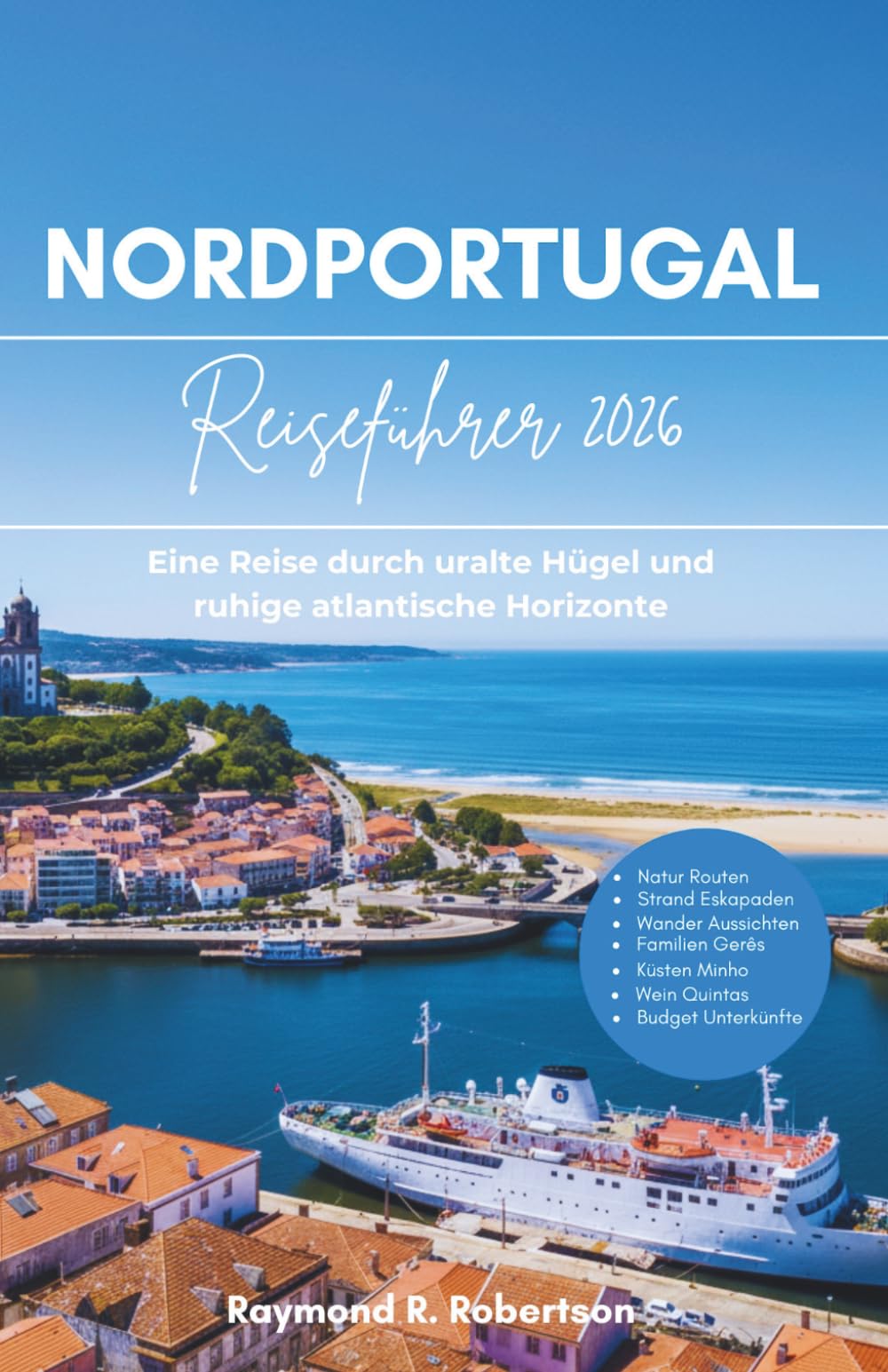NORDPORTUGAL REISEFÜHRER 2026: Eine Reise durch uralte Hügel und ruhige atlantische Horizonte (Die clevere Reisende Reihe 2026)